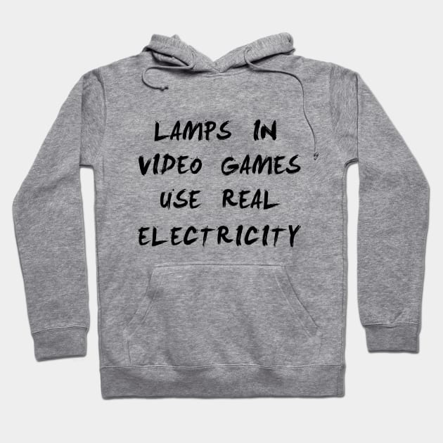 lamps in video games use real electricity Hoodie by CareTees